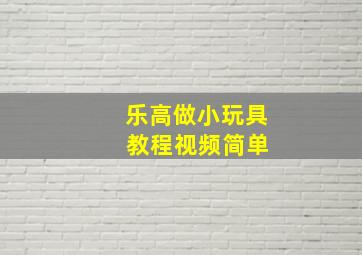 乐高做小玩具 教程视频简单